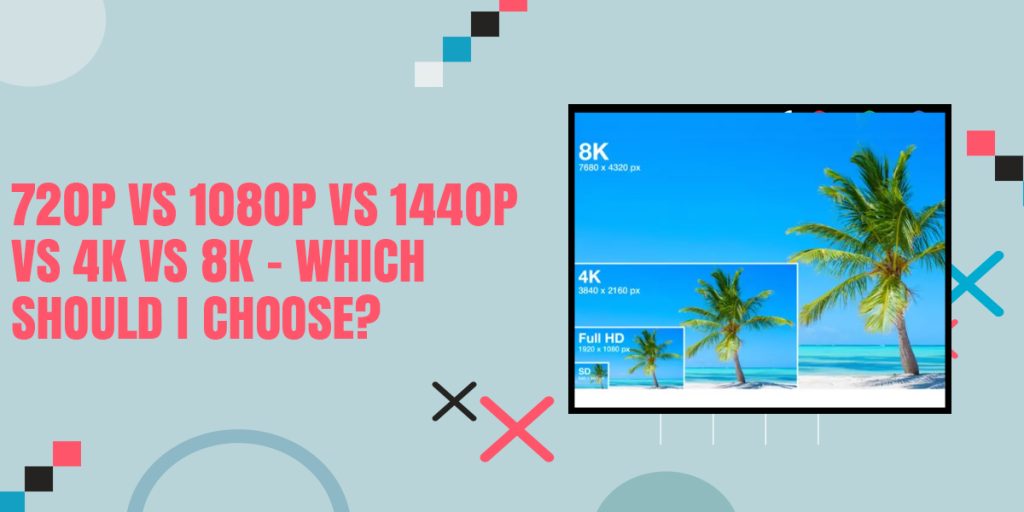 720p vs 1080p vs 1440p vs 4K vs 8K – Which Is Best In 2023?