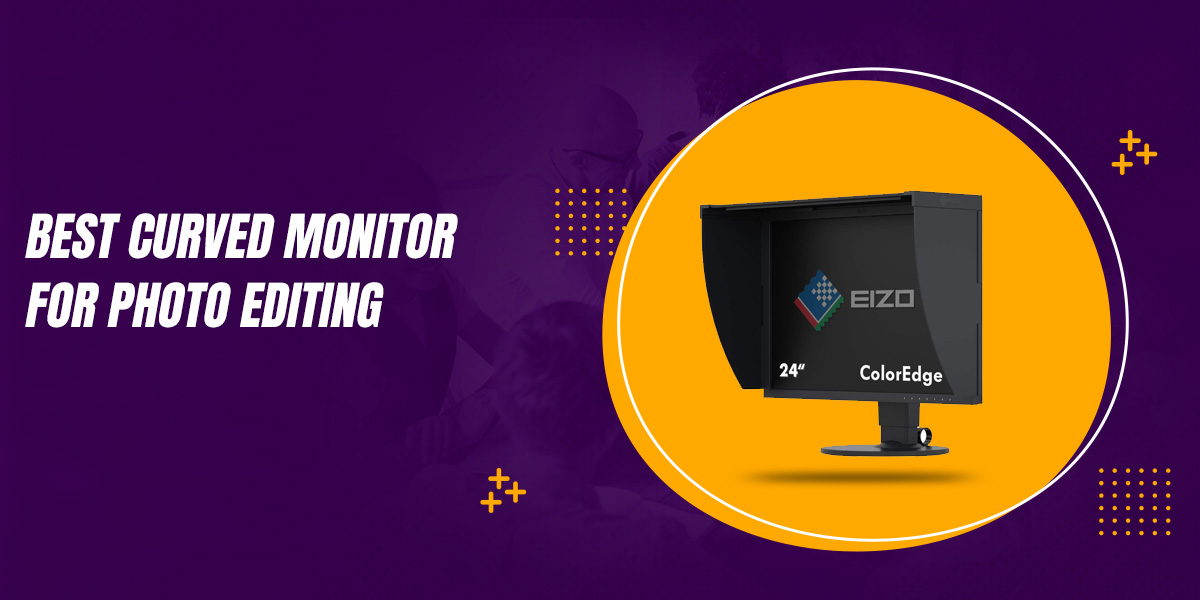 Top 6 Best Curved Monitor For Photo Editing In 2023