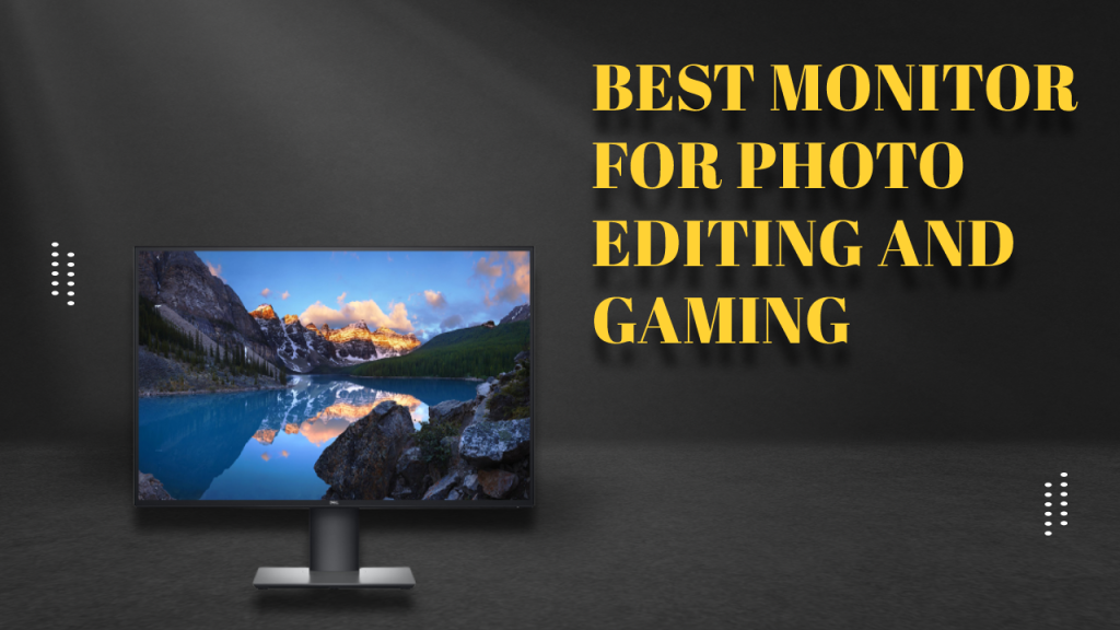 Best Monitor for Photo Editing and Gaming