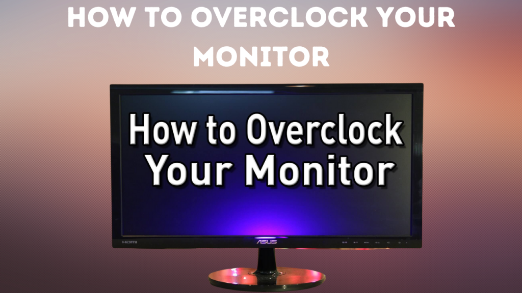 How To Overclock Your Monitor in 2022 - Complete Guide