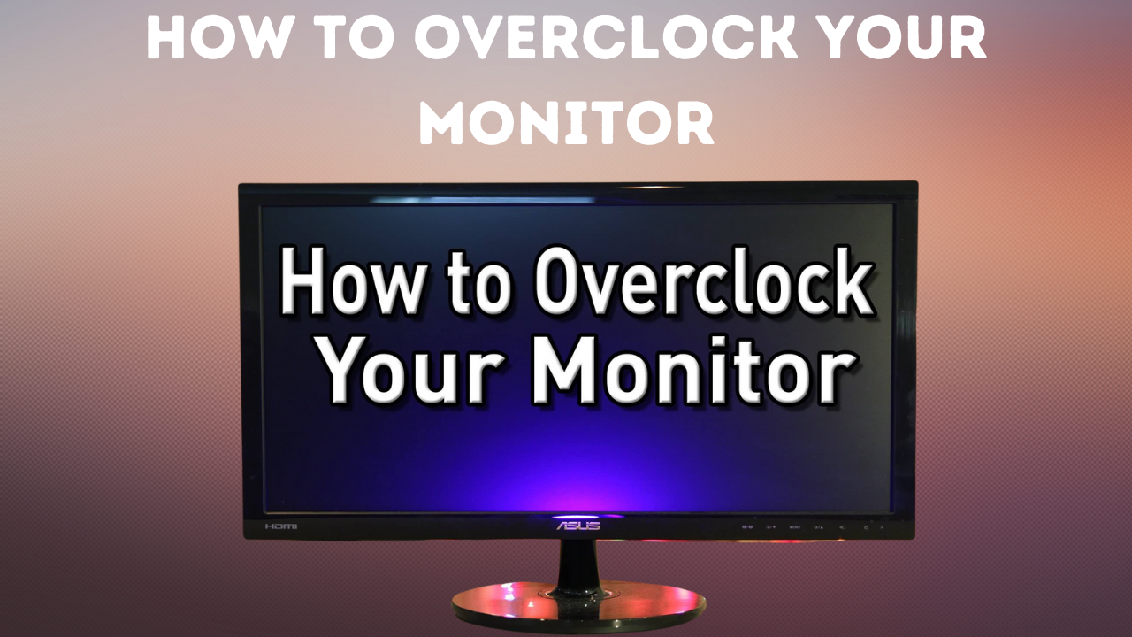 How To Overclock Your Monitor in 2022 Complete Guide