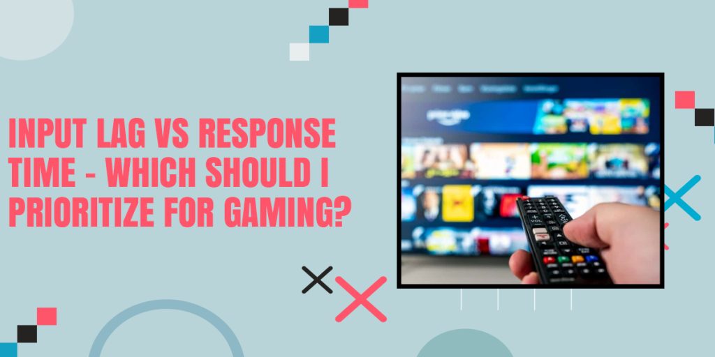 Input Lag vs Response Time – Which Should I Prioritize For Gaming?