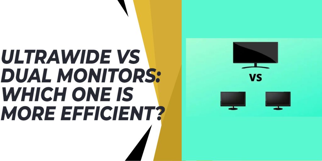Ultrawide vs Dual Monitors Which One Is More Efficient