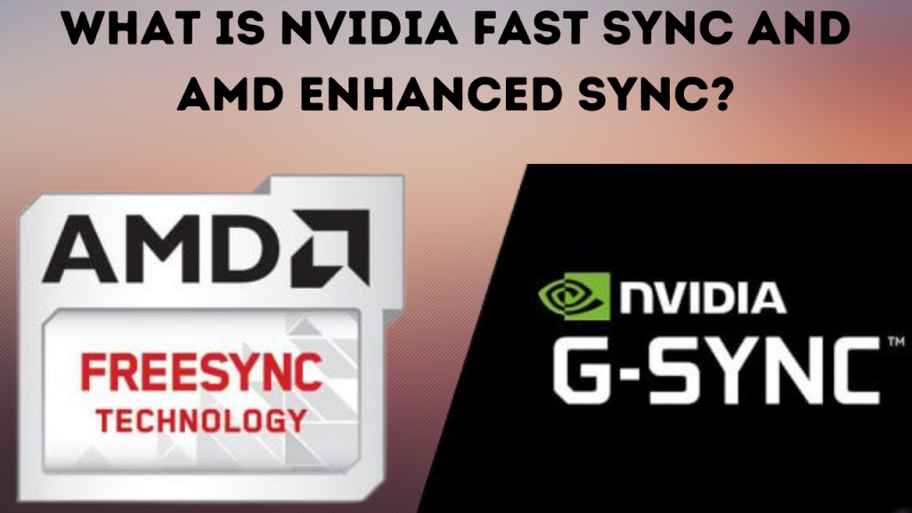 What Is NVIDIA Fast Sync and AMD Enhanced Sync?