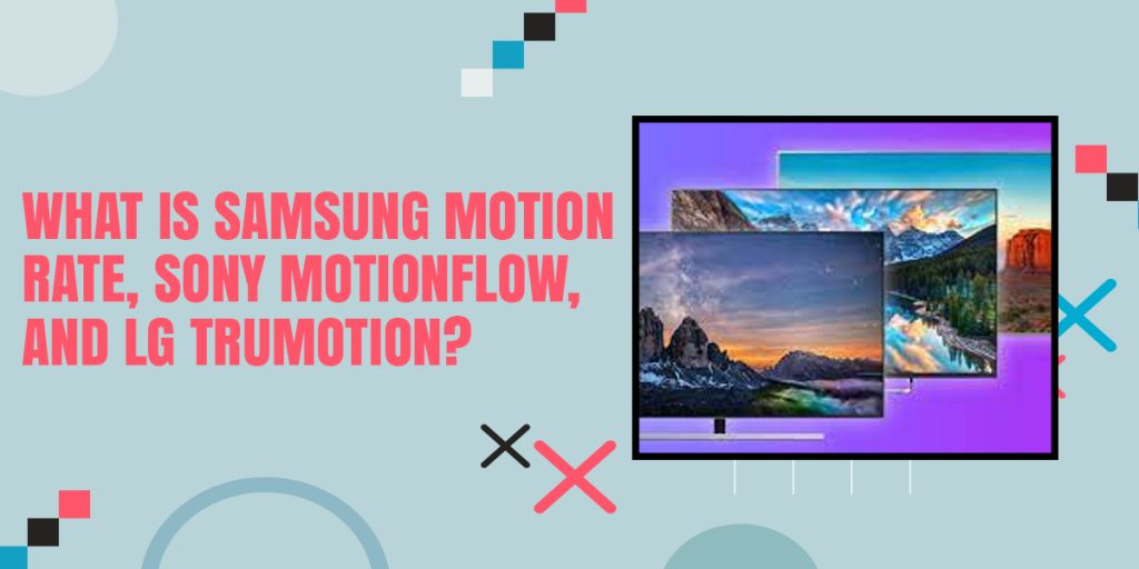 What Is Samsung Motion Rate, Sony MotionFlow, and LG TruMotion?