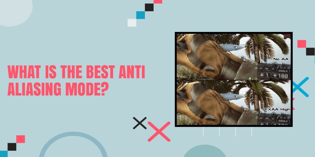 What Is The Best Anti Aliasing Mode? – Ultimate Guide in 2022