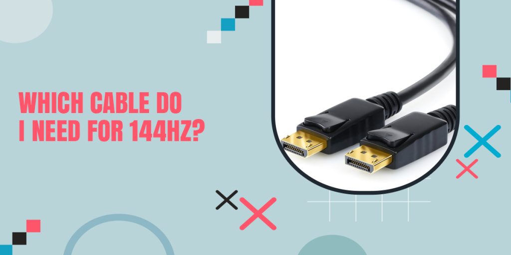 Which Cable Do I Need For 144Hz?