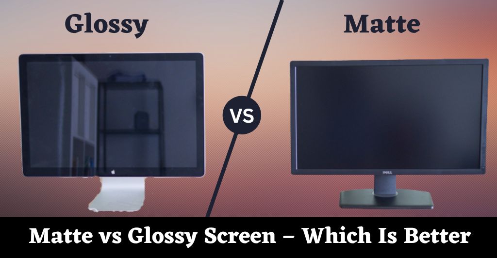 Matte vs Glossy Screen – Which Is Better