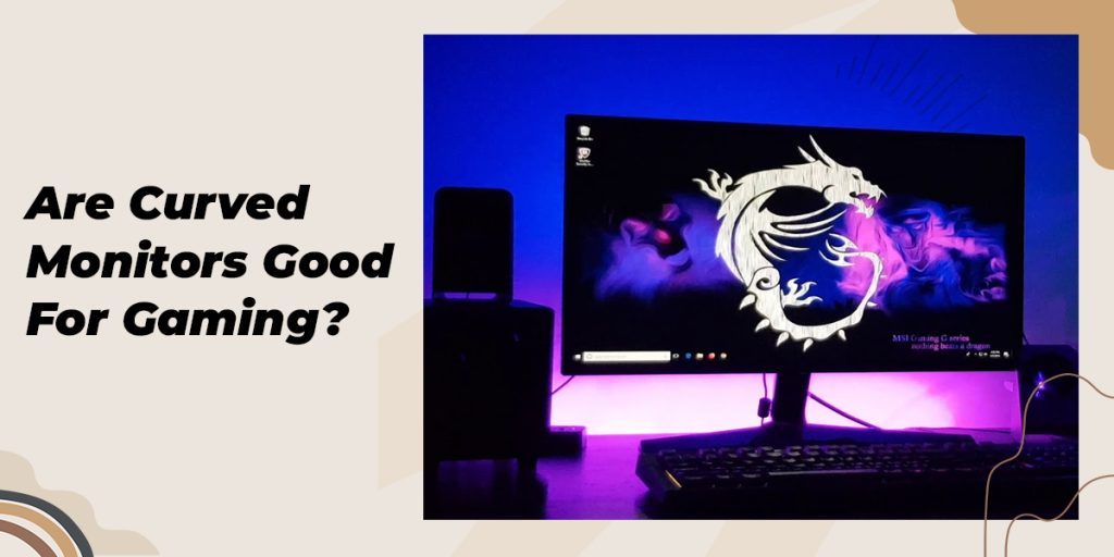 Are Curved Monitors Good For Gaming