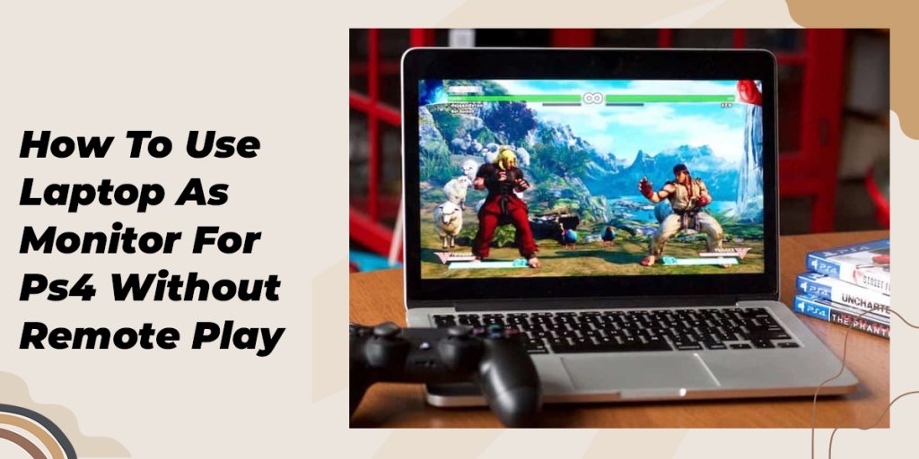 How To Use Laptop As Monitor For Ps4 Without Remote Play