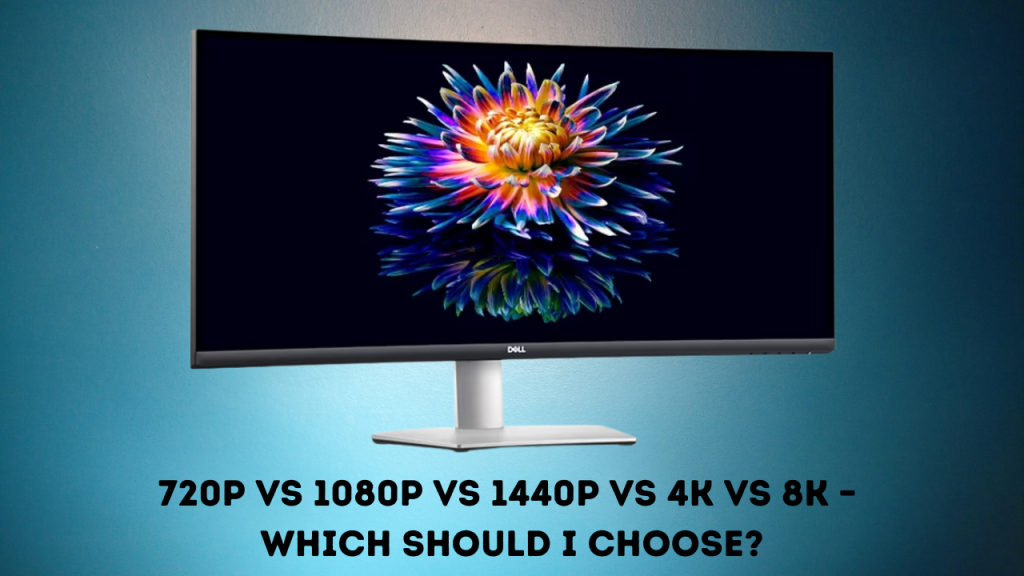 720p vs 1080p vs 1440p vs 4K vs 8K – Which Is Best In 2023?