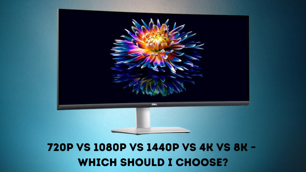 720p vs 1080p vs 1440p vs 4K vs 8K – Which Should I Choose?