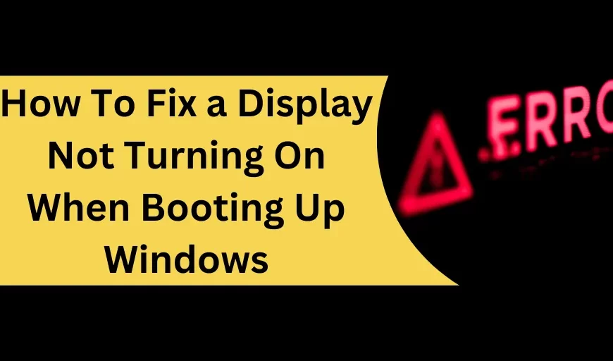 How To Fix a Display Not Turning On When Booting Up Windows