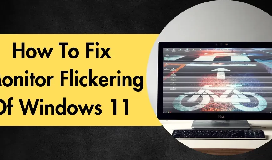 How To Fix Monitor Flickering Of Windows 11 In 2023 ?