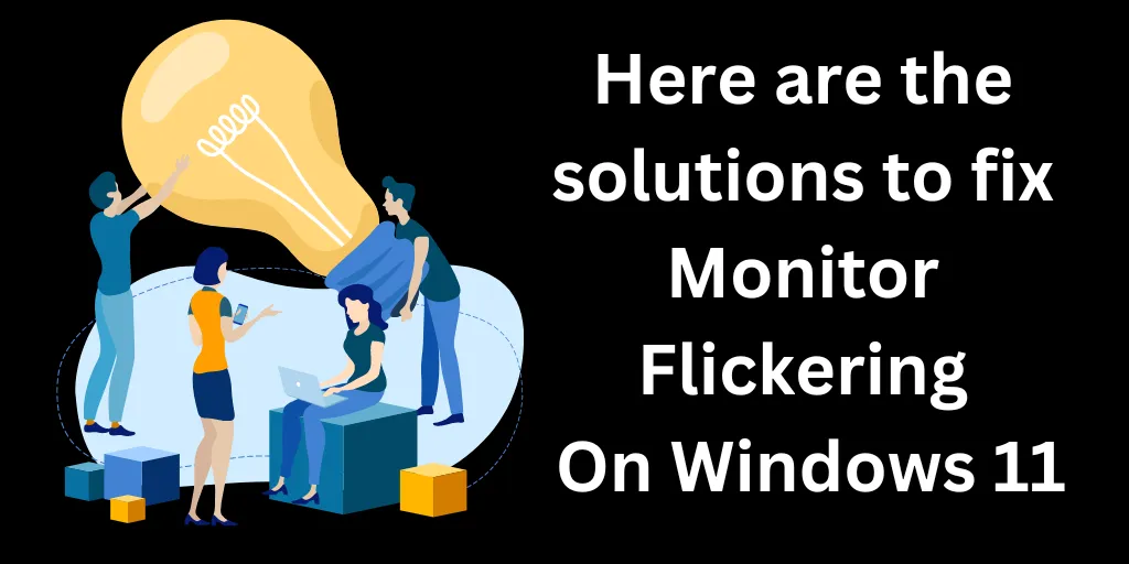 Solutions To Fix Monitor Flickering On Windows 11